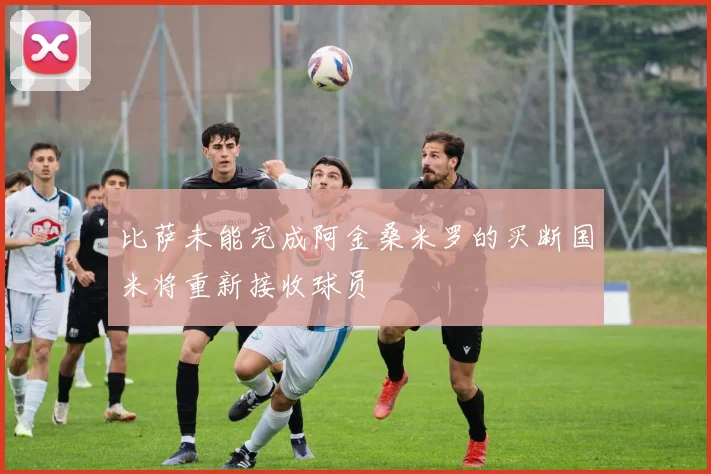比萨未能完成阿金桑米罗的买断国米将重新接收球员